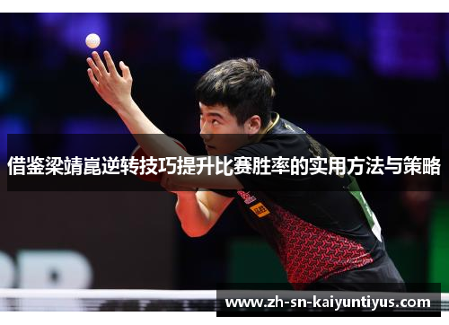 借鉴梁靖崑逆转技巧提升比赛胜率的实用方法与策略