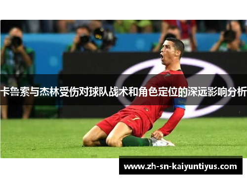 卡鲁索与杰林受伤对球队战术和角色定位的深远影响分析