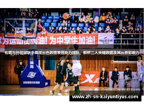 布朗与孙铭徽联手展现出色数据表现助力球队,解析二人关键数据及其比赛影响力 布朗与孙铭徽联手展现出色数据表现助力球队,解析二人关键数据及其比赛影响力