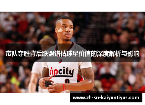 带队夺胜背后联盟错估球星价值的深度解析与影响