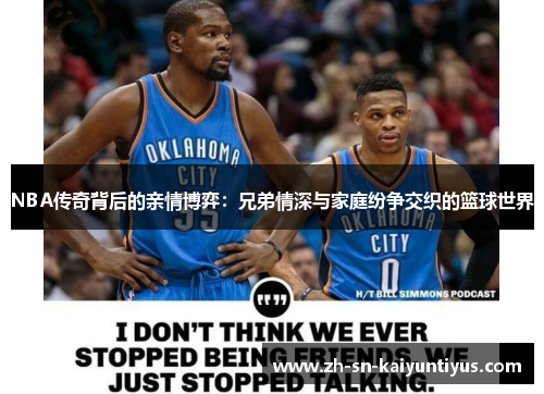 NBA传奇背后的亲情博弈：兄弟情深与家庭纷争交织的篮球世界