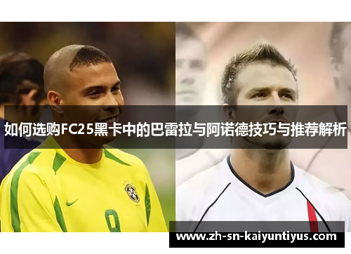 如何选购FC25黑卡中的巴雷拉与阿诺德技巧与推荐解析 如何选购FC25黑卡中的巴雷拉与阿诺德技巧与推荐解析