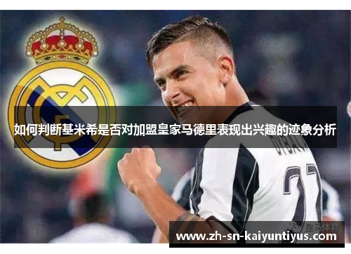 如何判断基米希是否对加盟皇家马德里表现出兴趣的迹象分析