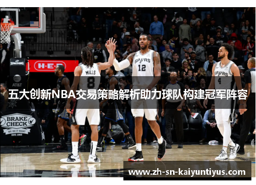 五大创新NBA交易策略解析助力球队构建冠军阵容