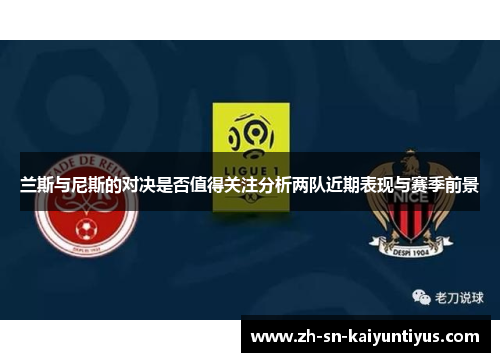 兰斯与尼斯的对决是否值得关注分析两队近期表现与赛季前景