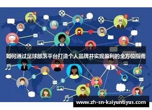 如何通过足球部落平台打造个人品牌并实现盈利的全方位指南 如何通过足球部落平台打造个人品牌并实现盈利的全方位指南