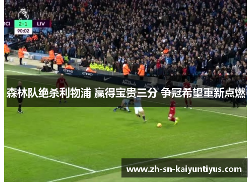 森林队绝杀利物浦 赢得宝贵三分 争冠希望重新点燃