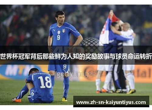 世界杯冠军背后那些鲜为人知的奖励故事与球员命运转折