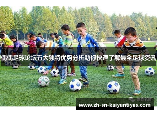 偶偶足球论坛五大独特优势分析助你快速了解最全足球资讯