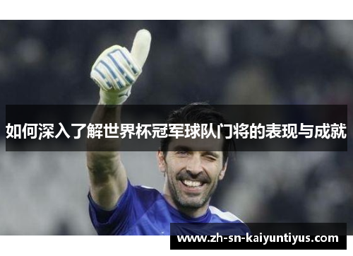 如何深入了解世界杯冠军球队门将的表现与成就 如何深入了解世界杯冠军球队门将的表现与成就