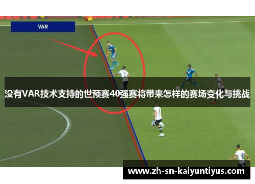 没有VAR技术支持的世预赛40强赛将带来怎样的赛场变化与挑战