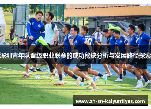 深圳青年队晋级职业联赛的成功秘诀分析与发展路径探索 深圳青年队晋级职业联赛的成功秘诀分析与发展路径探索