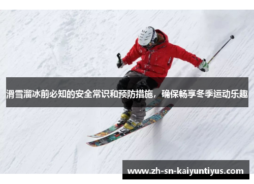 滑雪溜冰前必知的安全常识和预防措施，确保畅享冬季运动乐趣