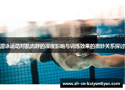 游泳运动对肌肉群的深度影响与训练效果的微妙关系探讨
