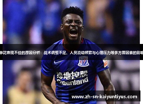 申花表现不佳的原因分析：战术调整不足、人员流动频繁与心理压力等多方面因素的影响