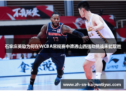 石家庄英励为何在WCBA常规赛中遭遇山西强劲挑战未能取胜