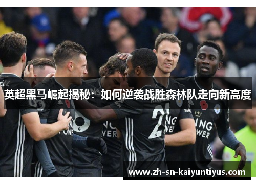 英超黑马崛起揭秘:如何逆袭战胜森林队走向新高度 英超黑马崛起揭秘:如何逆袭战胜森林队走向新高度