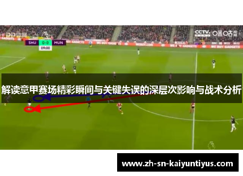 解读意甲赛场精彩瞬间与关键失误的深层次影响与战术分析