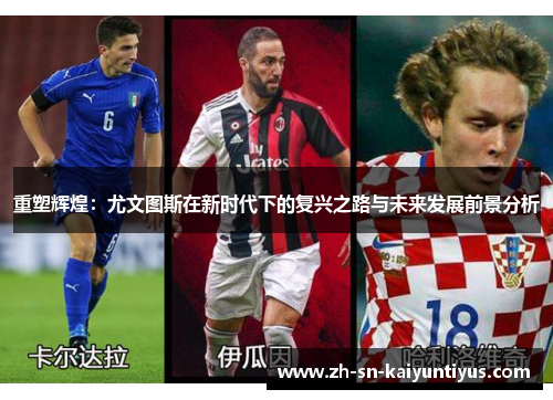 重塑辉煌:尤文图斯在新时代下的复兴之路与未来发展前景分析 重塑辉煌:尤文图斯在新时代下的复兴之路与未来发展前景分析