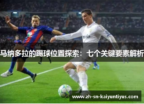 马纳多拉的踢球位置探索:七个关键要素解析 马纳多拉的踢球位置探索:七个关键要素解析