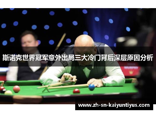 斯诺克世界冠军意外出局三大冷门背后深层原因分析 斯诺克世界冠军意外出局三大冷门背后深层原因分析