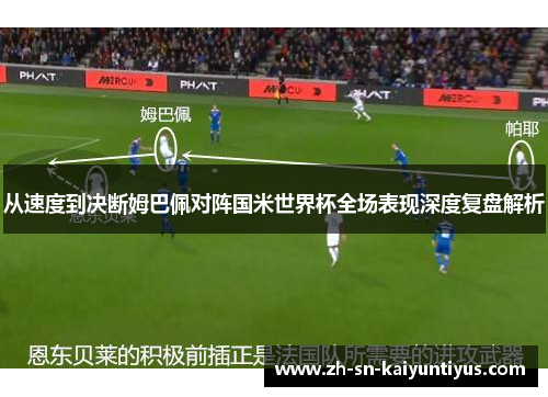 从速度到决断姆巴佩对阵国米世界杯全场表现深度复盘解析