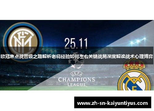 欧冠焦点战晋级之路解析老将经验如何左右关键战局深度解读战术心理博弈 欧冠焦点战晋级之路解析老将经验如何左右关键战局深度解读战术心理博弈