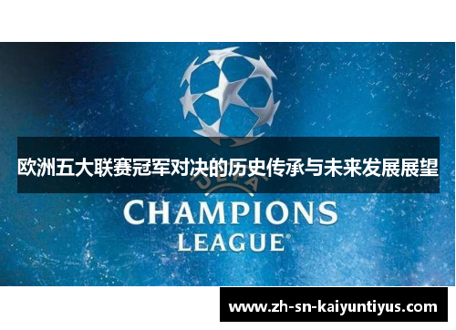 欧洲五大联赛冠军对决的历史传承与未来发展展望 欧洲五大联赛冠军对决的历史传承与未来发展展望