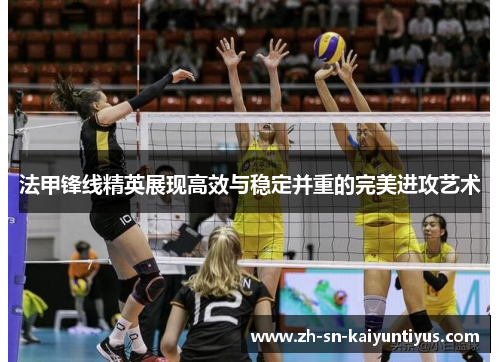 法甲锋线精英展现高效与稳定并重的完美进攻艺术 法甲锋线精英展现高效与稳定并重的完美进攻艺术